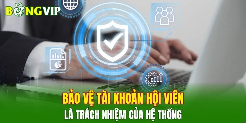 Bảo vệ tài khoản hội viên là trách nhiệm của hệ thống