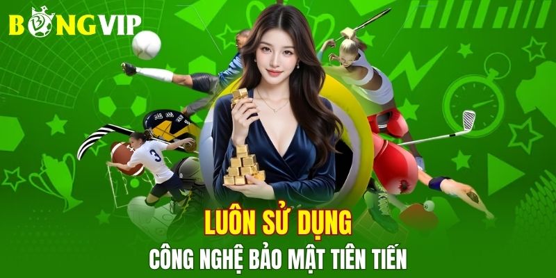 Luôn dùng mọi công nghệ bảo mật tiên tiến