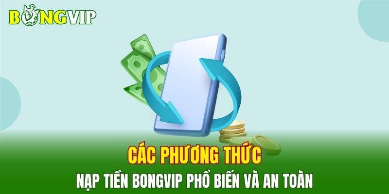 Các phương thức nạp tiền BONGVIP phổ biến và an toàn