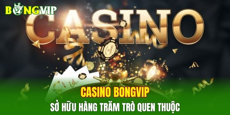 Casino BONGVIP có hàng trăm trò quen thuộc