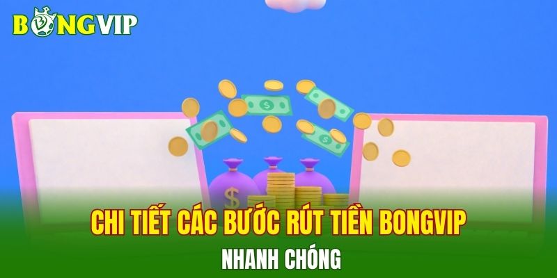Chi tiết các bước rút tiền BONGVIP nhanh chóng
