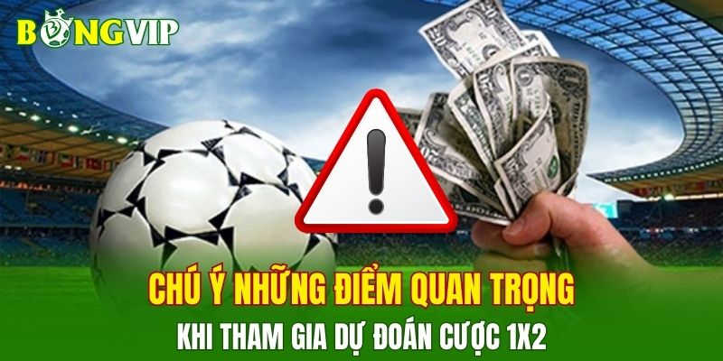Chú ý những điểm quan trọng khi tham gia dự đoán cược 1X2