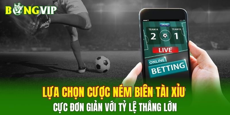Lựa chọn cược ném biên tài xỉu cực đơn giản với tỷ lệ thắng lớn