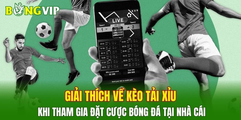 Giải thích về kèo tải xỉu khi tham gia đặt cược bóng đá tại nhà cái