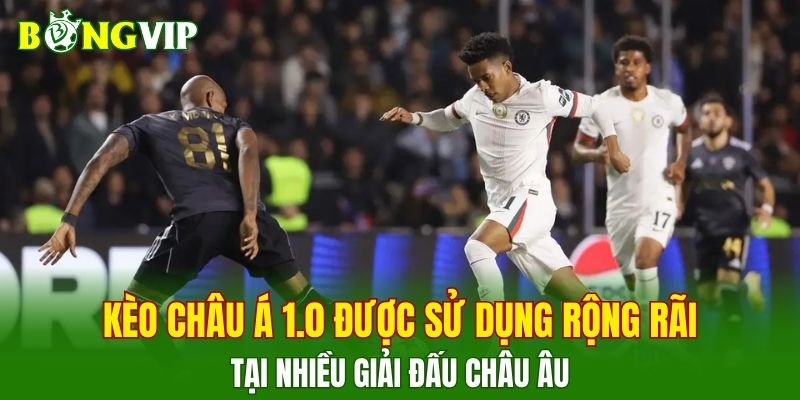 Kèo châu Á 1.0 được sử dụng rộng rãi tại nhiều giải đấu châu Âu