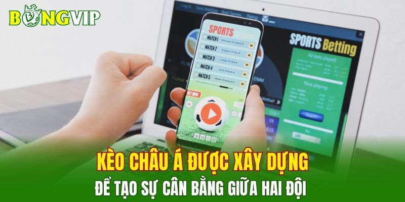 Kèo châu Á được xây dựng để tạo sự cân bằng giữa hai đội