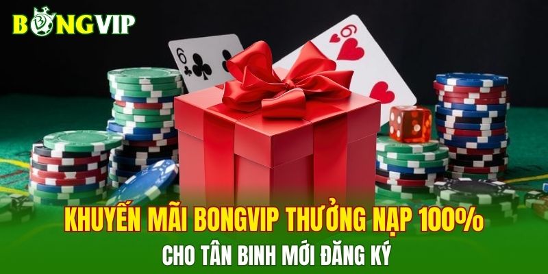 Khuyến mãi BONGVIP thưởng nạp 100% cho tân binh mới đăng ký