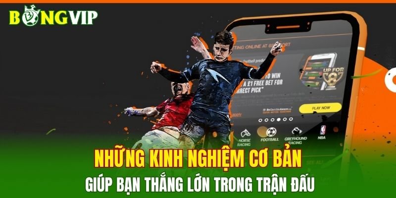 Những kinh nghiệm cơ bản giúp bạn thắng lớn trong trận đấu