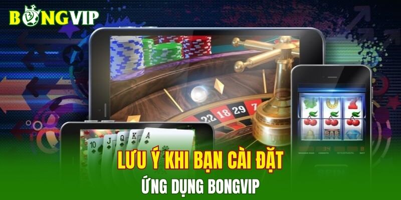 Lưu ý khi bạn cài đặt ứng dụng BONGVIP