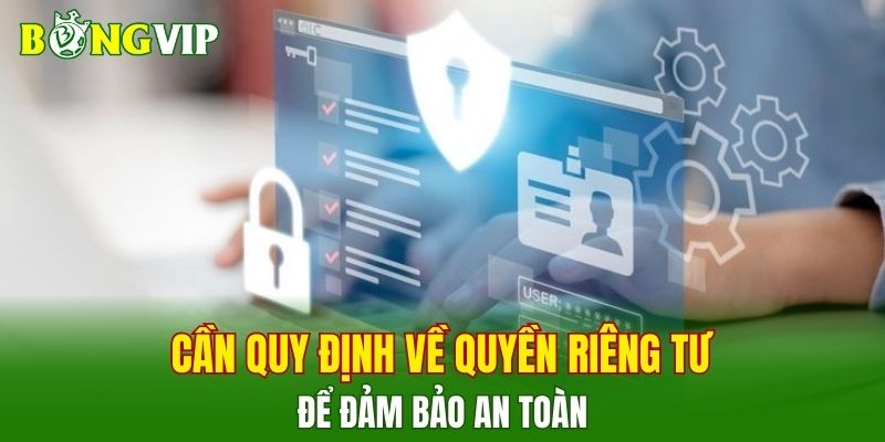 Cần quy định về quyền riêng tư để đảm bảo an toàn