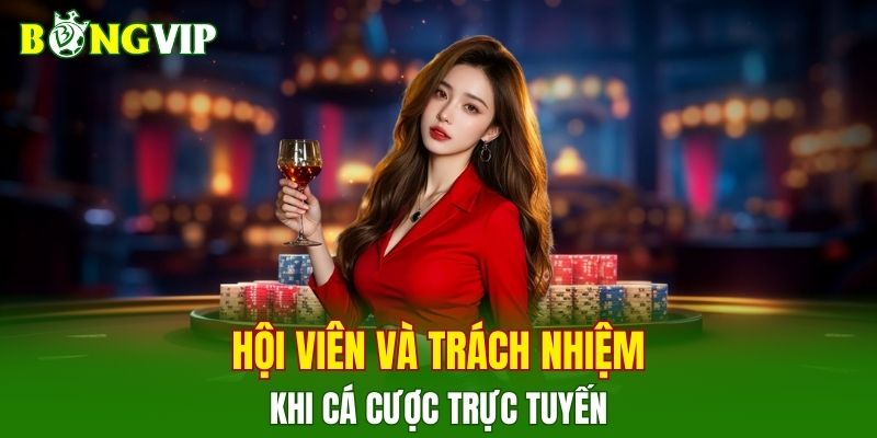 Hội viên và trách nhiệm khi cá cược trực tuyến