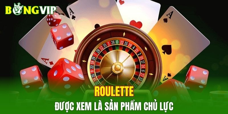 Roulette được xem là sản phẩm chủ lực