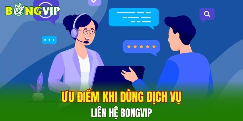 Ưu điểm khi dùng dịch vụ liên hệ BONGVIP