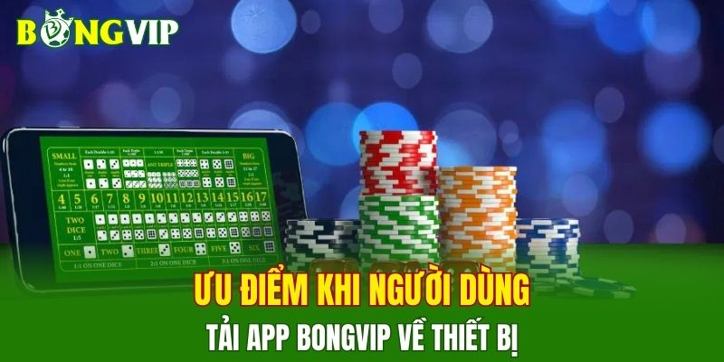 Ưu điểm khi người dùng tải app BONGVIP về thiết bị